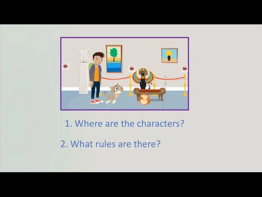 1. Where are the characters? 2. What rules are there?