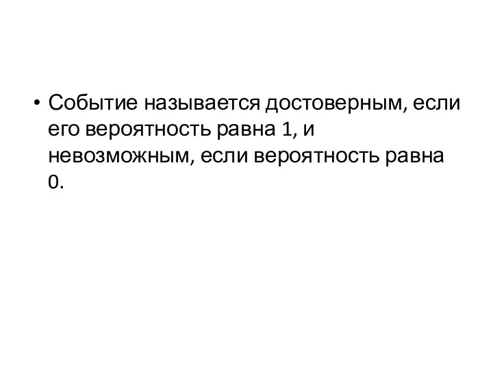 Событие называется достоверным, если его вероятность равна 1, и невозможным, если вероятность равна 0.