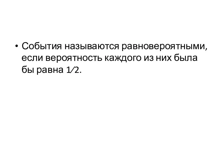 События называются равновероятными, если вероятность каждого из них была бы равна 1⁄2.