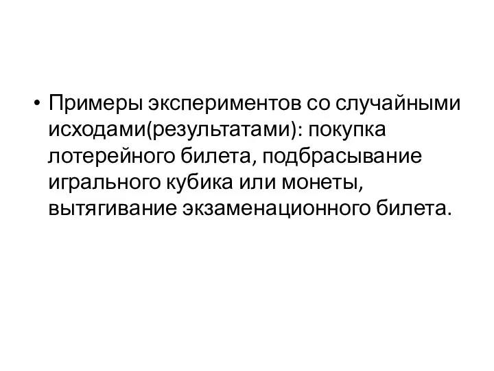 Примеры экспериментов со случайными исходами(результатами): покупка лотерейного билета, подбрасывание игрального кубика или монеты, вытягивание экзаменационного билета.