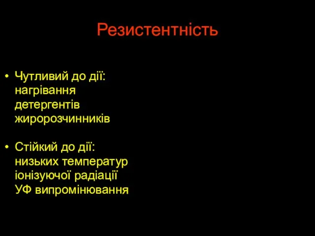 Резистентність Чутливий до дії: нагрівання детергентів жиророзчинників Стійкий до дії: низьких температур іонізуючої радіації УФ випромінювання