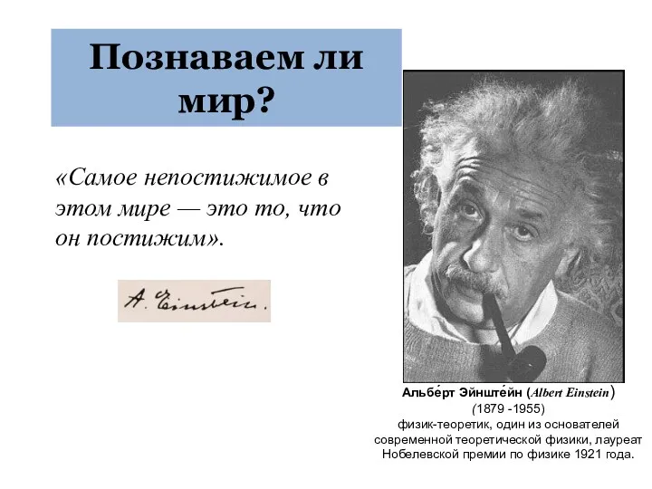 Познаваем ли мир? Альбе́рт Эйнште́йн (Albert Einstein) (1879 -1955) физик-теоретик, один из основателей