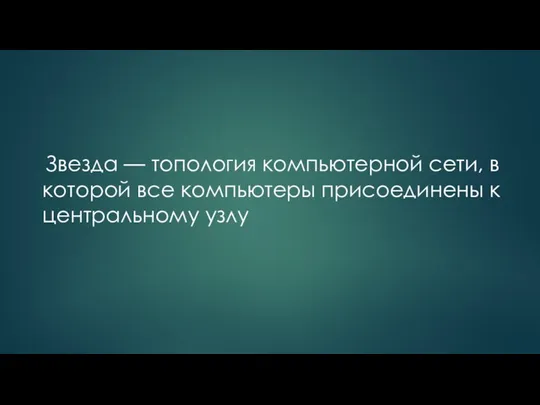 Звезда — топология компьютерной сети, в которой все компьютеры присоединены к центральному узлу