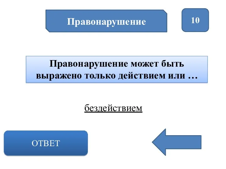 Правонарушение 10 Правонарушение может быть выражено только действием или … ОТВЕТ бездействием