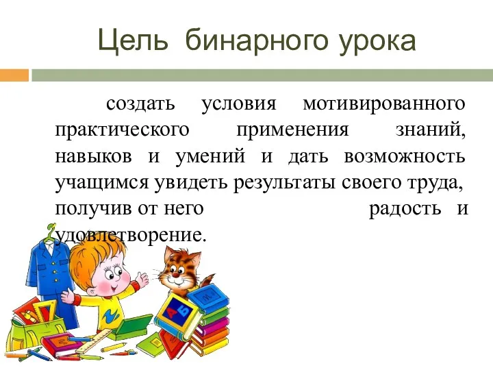 Цель бинарного урока создать условия мотивированного практического применения знаний, навыков