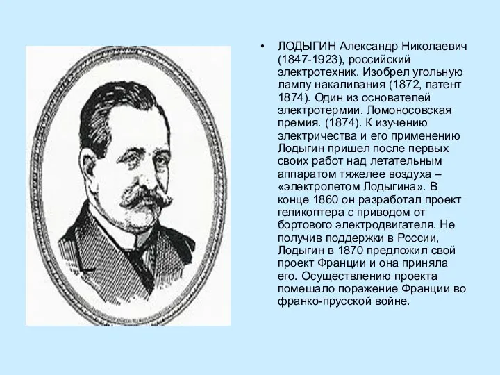 ЛОДЫГИН Александр Николаевич (1847-1923), российский электротехник. Изобрел угольную лампу накаливания