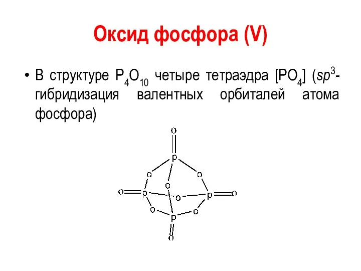 Оксид фосфора (V) В структуре P4O10 четыре тетраэдра [РО4] (sp3-гибридизация валентных орбиталей атома фосфора)