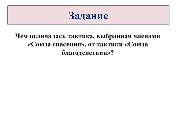 Чем отличалась тактика, выбранная членами «Союза спасения», от тактики «Союза благоденствия»? Задание