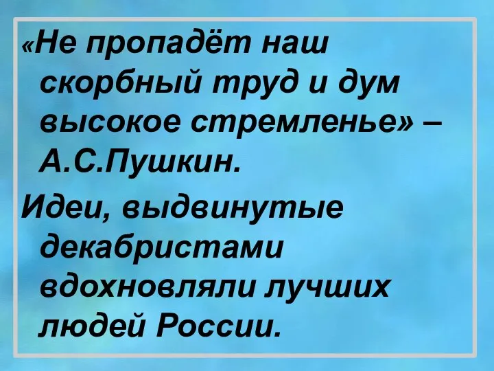 «Не пропадёт наш скорбный труд и дум высокое стремленье» –