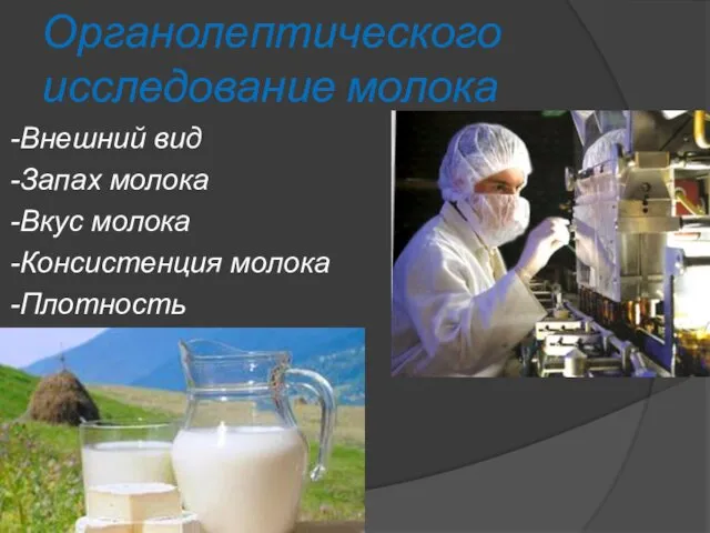 Органолептического исследование молока -Внешний вид -Запах молока -Вкус молока -Консистенция молока -Плотность