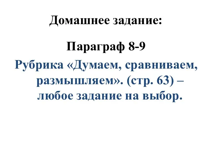 Домашнее задание: Параграф 8-9 Рубрика «Думаем, сравниваем, размышляем». (стр. 63) – любое задание на выбор.