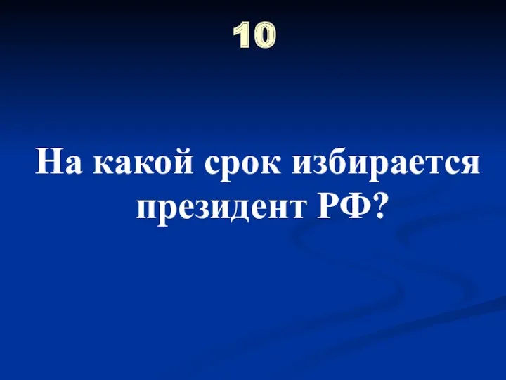 10 На какой срок избирается президент РФ?