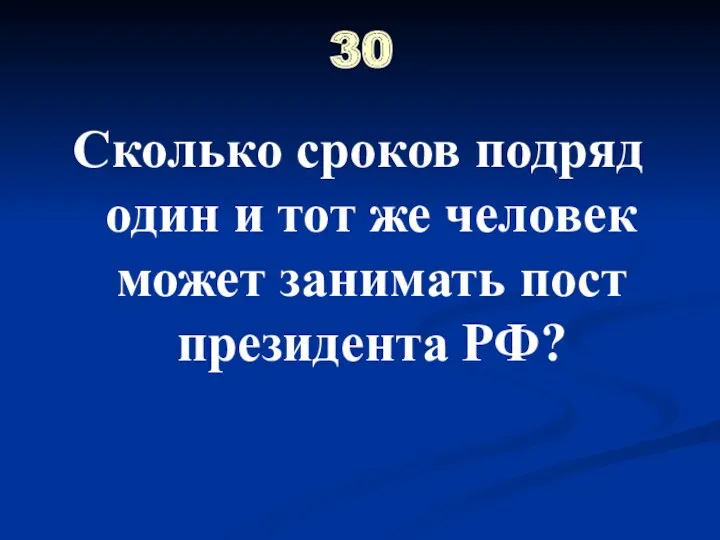 30 Сколько сроков подряд один и тот же человек может занимать пост президента РФ?