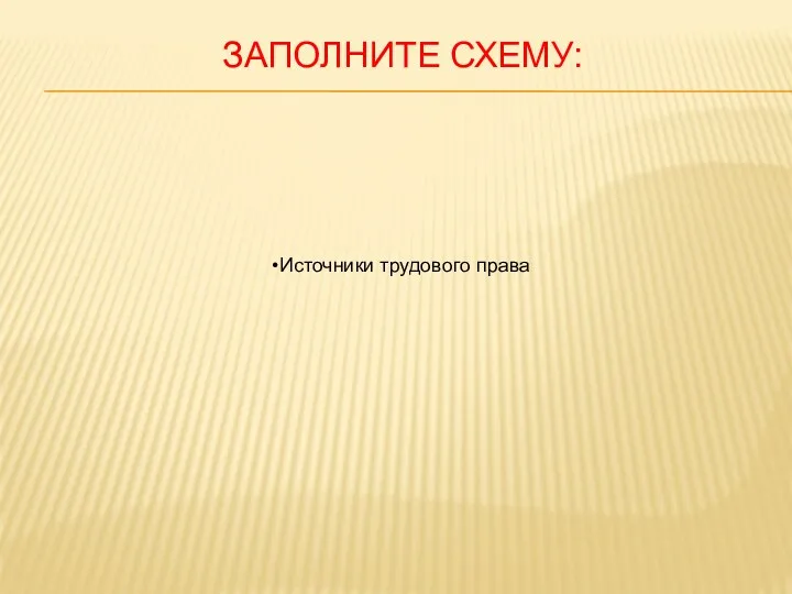 ЗАПОЛНИТЕ СХЕМУ: Источники трудового права