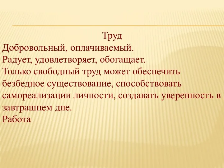 Труд Добровольный, оплачиваемый. Радует, удовлетворяет, обогащает. Только свободный труд может