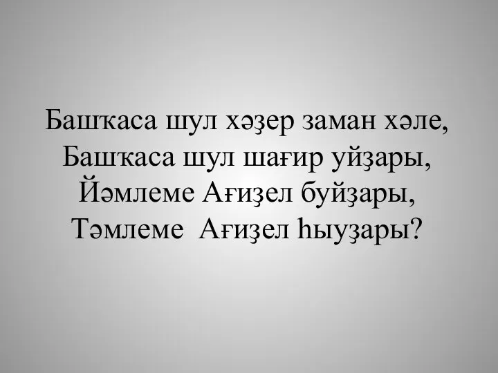 Башҡаса шул хәҙер заман хәле, Башҡаса шул шағир уйҙары, Йәмлеме Ағиҙел буйҙары, Тәмлеме Ағиҙел һыуҙары?