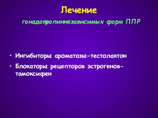 Лечение Ингибиторы ароматазы-тестолактон Блокаторы рецепторов эстрогенов-тамоксифен гонадотропиннезависимых форм ППР