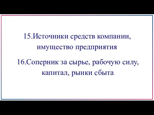 15.Источники средств компании, имущество предприятия 16.Соперник за сырье, рабочую силу, капитал, рынки сбыта