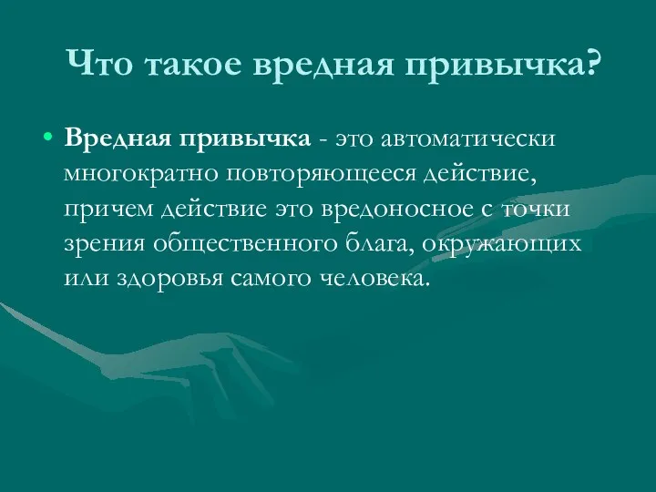 Что такое вредная привычка? Вредная привычка - это автоматически многократно повторяющееся действие, причем