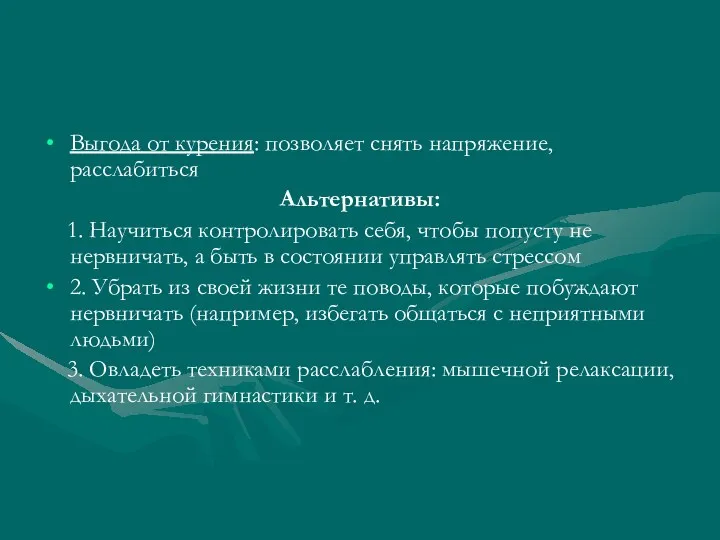 Выгода от курения: позволяет снять напряжение, расслабиться Альтернативы: 1. Научиться контролировать себя, чтобы