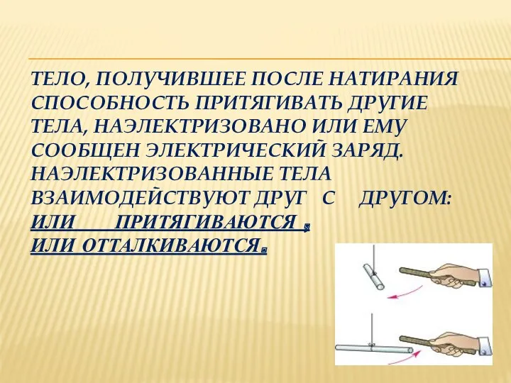 ТЕЛО, ПОЛУЧИВШЕЕ ПОСЛЕ НАТИРАНИЯ СПОСОБНОСТЬ ПРИТЯГИВАТЬ ДРУГИЕ ТЕЛА, НАЭЛЕКТРИЗОВАНО ИЛИ