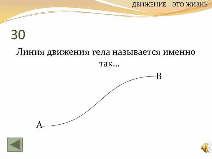 30 Линия движения тела называется именно так… В А ДВИЖЕНИЕ – ЭТО ЖИЗНЬ