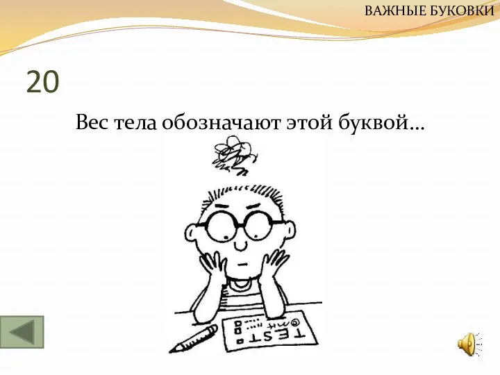 20 Вес тела обозначают этой буквой… ВАЖНЫЕ БУКОВКИ