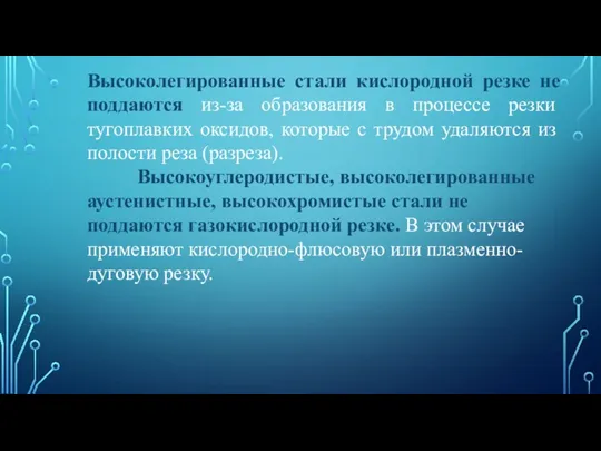 Высоколегированные стали кислородной резке не поддаются из-за образования в процессе резки тугоплавких оксидов,