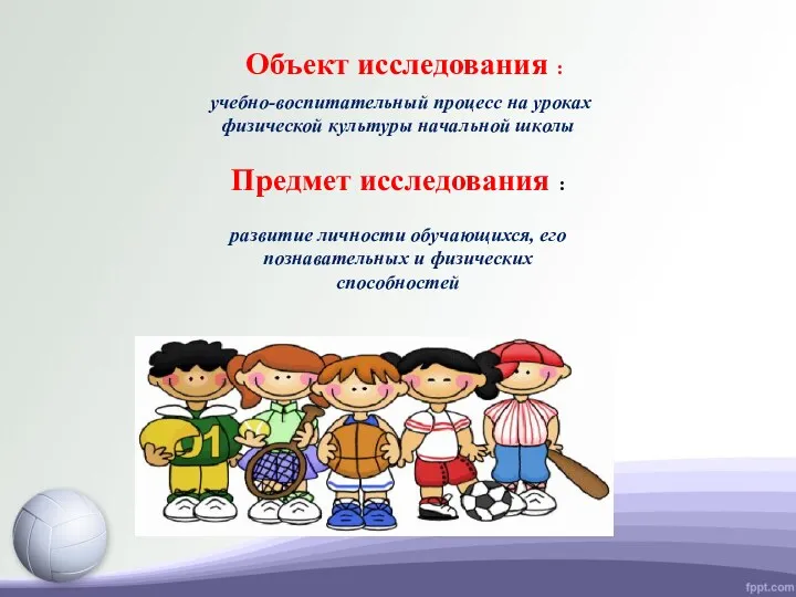 Объект исследования : учебно-воспитательный процесс на уроках физической культуры начальной