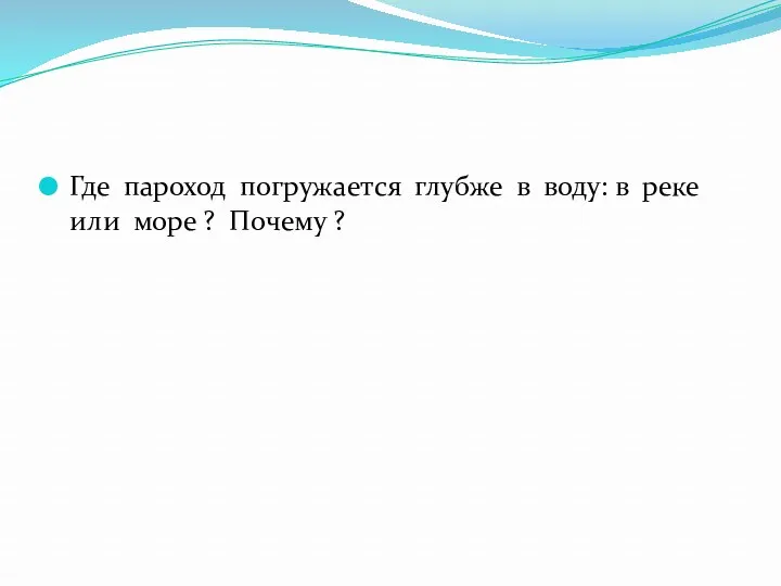 Где пароход погружается глубже в воду: в реке или море ? Почему ?