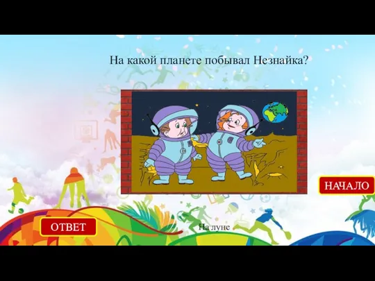 На какой планете побывал Незнайка? ОТВЕТ На луне НАЧАЛО