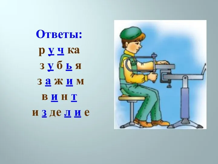 Ответы: р у ч ка з у б ь я з а ж