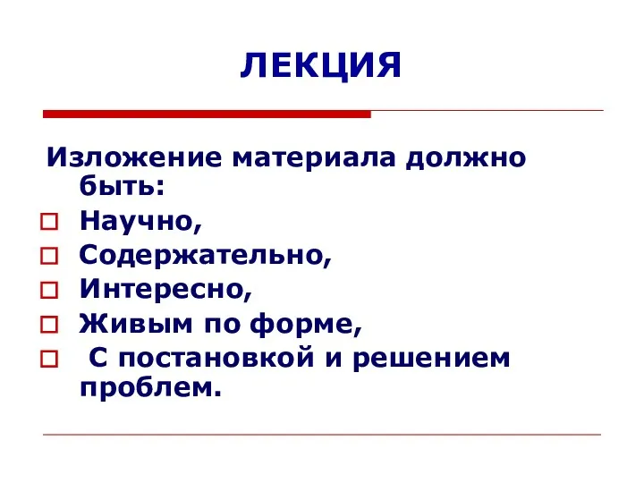 ЛЕКЦИЯ Изложение материала должно быть: Научно, Содержательно, Интересно, Живым по форме, С постановкой и решением проблем.