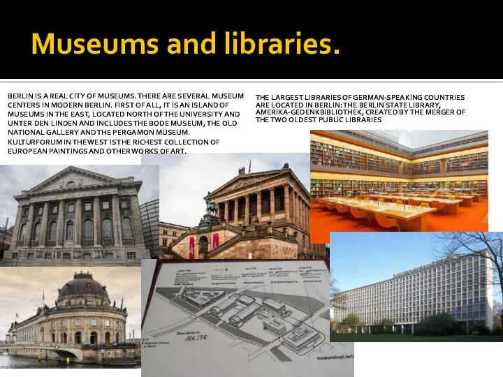 Museums and libraries. BERLIN IS A REAL CITY OF MUSEUMS. THERE ARE SEVERAL