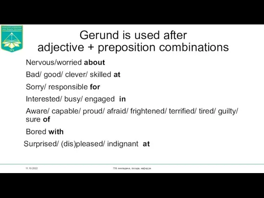 Gerund is used after adjective + preposition combinations Nervous/worried about
