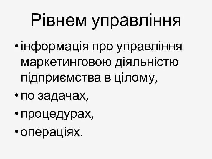 Рівнем управління інформація про управління маркетинговою діяльністю підприємства в цілому, по задачах, процедурах, операціях.