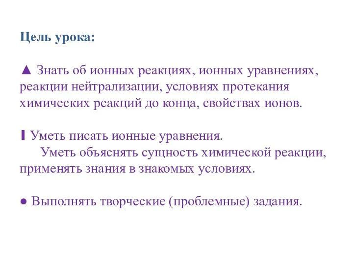 Цель урока: ▲ Знать об ионных реакциях, ионных уравнениях, реакции