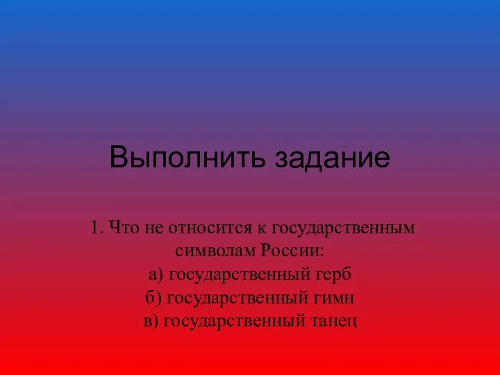 Выполнить задание 1. Что не относится к государственным символам России: а) государственный герб