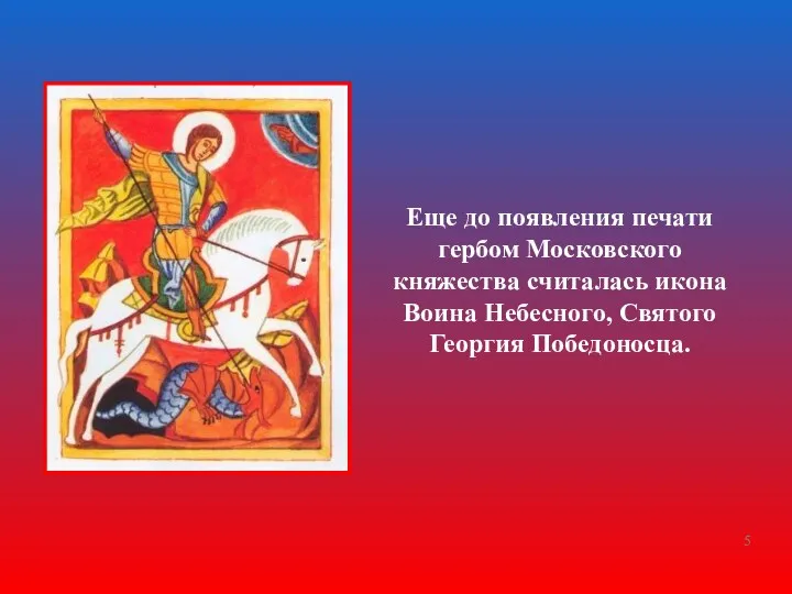 Еще до появления печати гербом Московского княжества считалась икона Воина Небесного, Святого Георгия Победоносца.