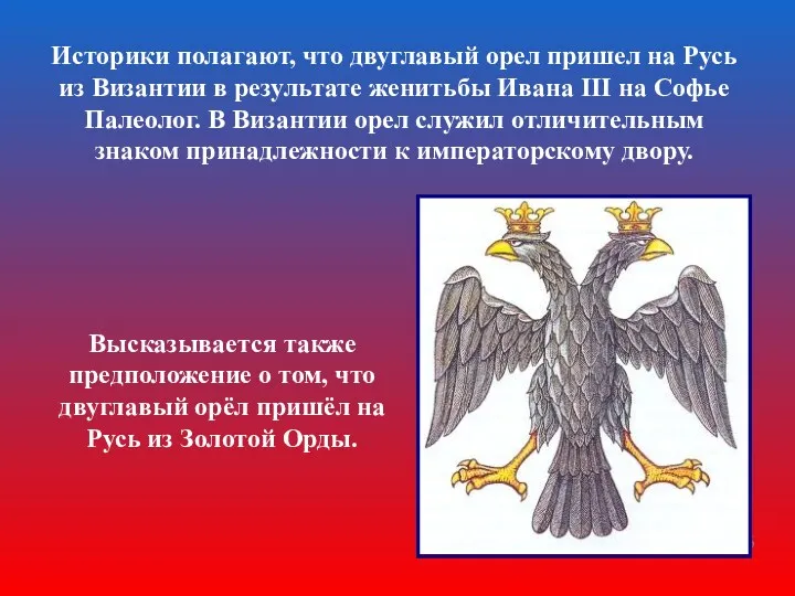 Высказывается также предположение о том, что двуглавый орёл пришёл на Русь из Золотой