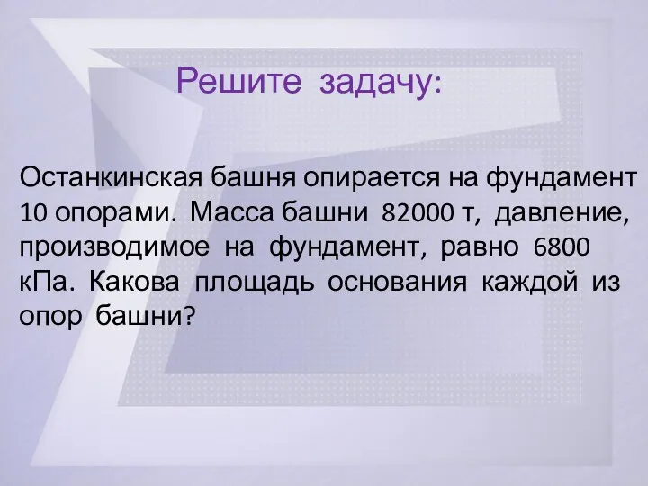 Решите задачу: Останкинская башня опирается на фундамент 10 опорами. Масса