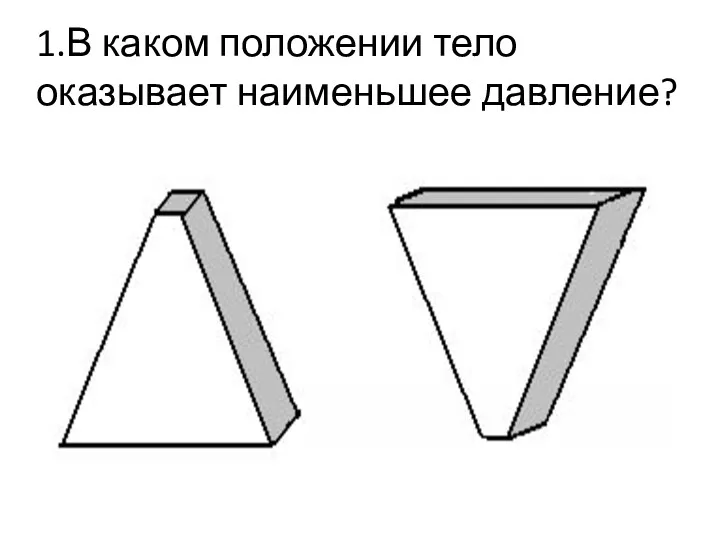 1.В каком положении тело оказывает наименьшее давление?