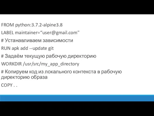 FROM python:3.7.2-alpine3.8 LABEL maintainer=“user@gmail.com" # Устанавливаем зависимости RUN apk add