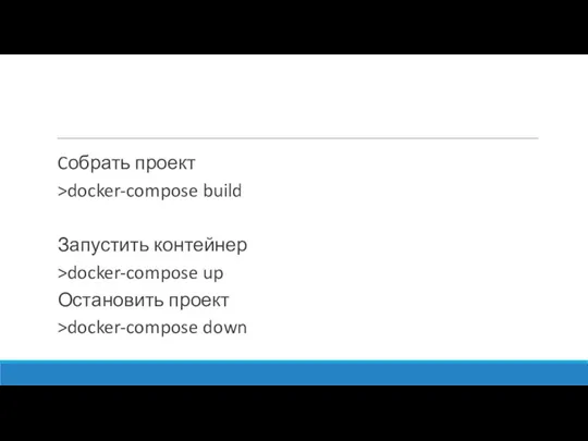 Cобрать проект >docker-compose build Запустить контейнер >docker-compose up Остановить проект >docker-compose down