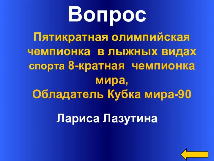 Вопрос Лариса Лазутина Пятикратная олимпийская чемпионка в лыжных видах спорта 8-кратная чемпионка мира, Обладатель Кубка мира-90