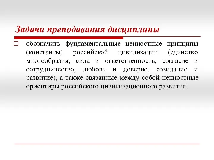 Задачи преподавания дисциплины обозначить фундаментальные ценностные принципы (константы) российской цивилизации