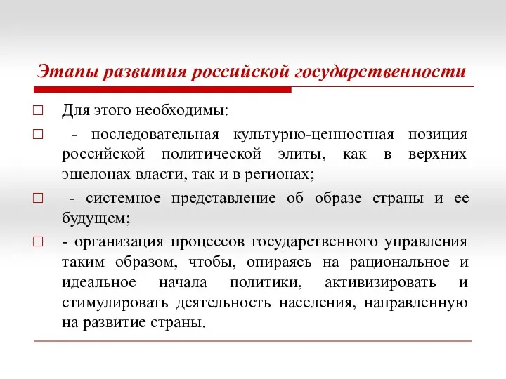 Этапы развития российской государственности Для этого необходимы: - последовательная культурно-ценностная позиция российской политической