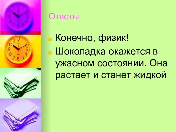 Ответы Конечно, физик! Шоколадка окажется в ужасном состоянии. Она растает и станет жидкой