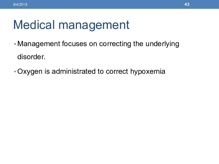 Medical management Management focuses on correcting the underlying disorder. Oxygen is administrated to correct hypoxemia 9/4/2019