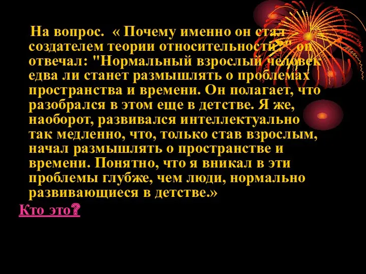 На вопрос. « Почему именно он стал создателем теории относительности?"